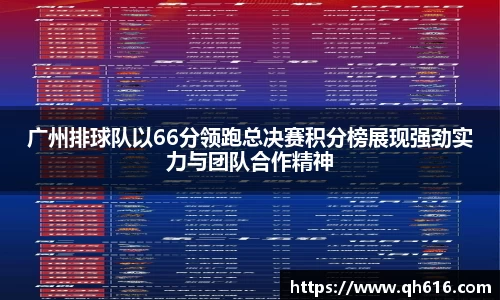 广州排球队以66分领跑总决赛积分榜展现强劲实力与团队合作精神
