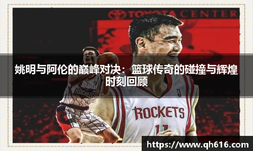 姚明与阿伦的巅峰对决：篮球传奇的碰撞与辉煌时刻回顾