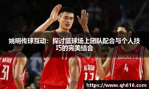 姚明传球互动：探讨篮球场上团队配合与个人技巧的完美结合