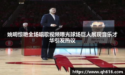 姚明惊艳全场唱歌视频曝光球场巨人展现音乐才华引发热议