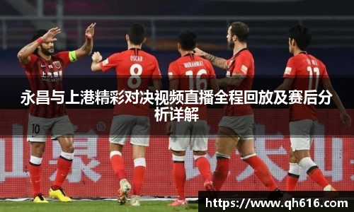 永昌与上港精彩对决视频直播全程回放及赛后分析详解