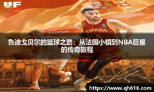 鲁迪戈贝尔的篮球之路：从法国小镇到NBA巨星的传奇旅程