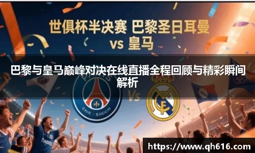 巴黎与皇马巅峰对决在线直播全程回顾与精彩瞬间解析
